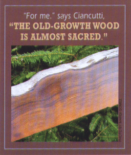 For me, says Ciancutti, The old-growth wood is almost sacred.